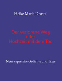 Der verlorene Weg oder Hochzeit mit dem Tod - Neue expressive Gedichte und Texte