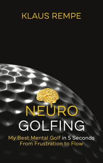 Neurogolfing - My Best Mental Golf in 5 Seconds From Frustration to Flow