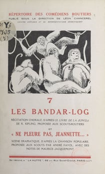 Les Bandar-Log, récitation chorale d'après le "Livre de la Jungle" de R. Kipling, proposée aux scouts-routiers - Suivi de "Ne pleure pas Jeannette...", jeu dramatique d'après la chanson populaire, proposé aux scouts