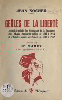 Geôles de la liberté, journal de cellule d'un combattant de la Résistance - Suivi d'écrits clandestins publiés de 1941 à 1944, et d'articles publiés ouvertement de 1941 à 1942