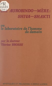 Sri Aurobindo-Mère, Shiva-Shakti - Ou Le laboratoire de l'homme de demain