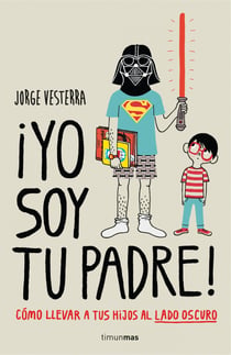 ¡Yo soy tu padre! - Cómo llevar a tus hijos al lado oscuro