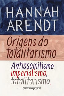 Origens do totalitarismo - Antissemitismo, imperialismo, totalitarismo
