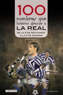 100 nombres que hicieron grande a la Real - De la 'A' de Arconada a la 'Z' de Zamora
