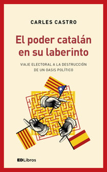 El poder catalán en su laberinto - Viaje electoral a la destrucción de un oasis político