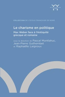 Le charisme en politique - Max Weber face à l'Antiquité grecque et romaine