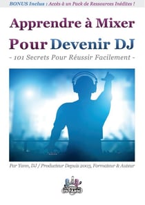 Apprendre à Mixer Pour Devenir DJ - 101 Secrets Pour Réussir Facilement
