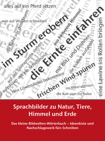 Sprachbilder zu Natur, Tiere, Himmel und Erde - Das kleine Bildwelten-Wörterbuch – Ideenkiste und Nachschlagewerk fürs Schreiben