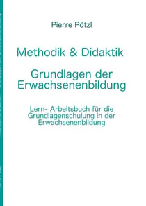Methodik & Didaktik - Grundlagen der Erwachsenenbildung - Lern- und Arbeitsbuch für die Grundlagenschulung in der Erwachsenenbildung