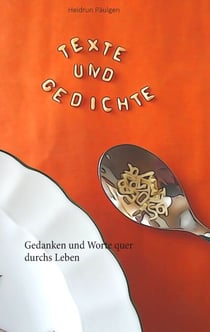 Texte und Gedichte - Gedanken und Worte quer durchs Leben