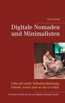 Digitale Nomaden und Minimalisten - Lebe mit mehr Selbstbestimmung. Arbeite, wann und wo du es willst.