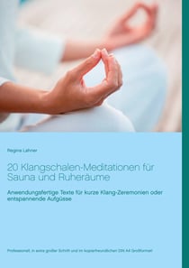 20 Klangschalen-Meditationen für Sauna und Ruheräume - Anwendungsfertige Texte für kurze Klang-Zeremonien oder entspannende Aufgüsse