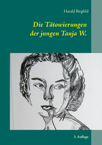 Die Tätowierungen der jungen Tanja W. - Seit wann schenkt denn ein Mädchen einem Mann rote Rosen? 3. Auflage