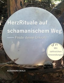 HerzRituale auf schamanischem Weg - Finde deine Urkraft