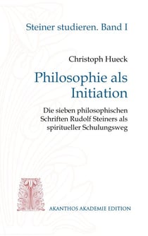 Philosophie als Initiation - Die sieben philosophischen Schriften Rudolf Steiners als spiritueller Schulungsweg