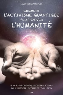 Comment l'activisme quantique peut sauver l'humanité - Il ne suffit que de quelques personnes pour changer le cours de l’évolution