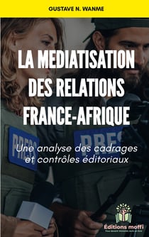 La médiatisation des relations France - Afrique - Une analyse des cadrages et contrôles éditoriaux