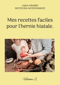 Mes recettes faciles pour l'hernie hiatale. - Volume 2.