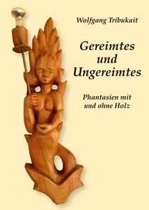 Gereimtes und Ungereimtes - Phantasien mit und ohne Holz