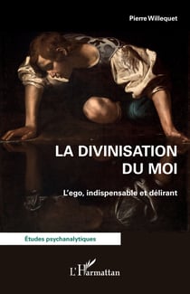 La divinisation du Moi - L’ego, indispensable et délirant