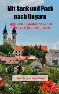 Mit Sack und Pack nach Ungarn - Tipps zum Auswandern, Leben, Arbeiten & Rente in Ungarn