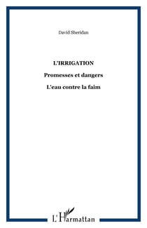 L'irrigation - Promesses et dangers - L'eau contre la faim