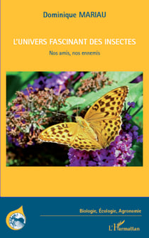 L'univers fascinant des insectes - Nos amis, nos ennemis