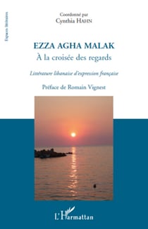 Ezza Agha Malak. A la croisée des regards - Littérature libanaise d'expression française