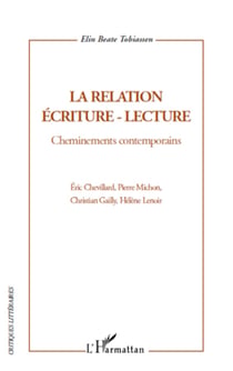 La relation écriture-lecture - Cheminements contemporains - Eric Chevillard, Pierre Michon, Christian Gailly, Hélène Lenoir