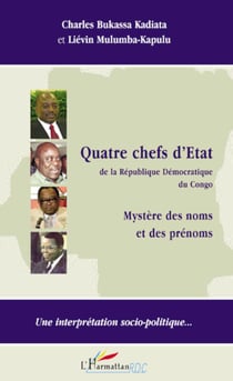 Quatre chefs d'Etat de la République Démocratique du Congo - Mystère des noms et des prénoms - Une interprétation socio-politique...