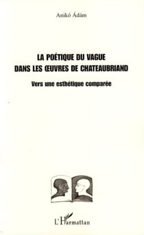 La poétique du vague dans les oeuvres de Chateaubriand - Vers une esthétique comparée
