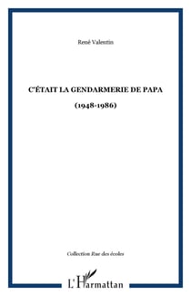 C'était la gendarmerie de Papa - (1948-1986)