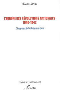L'Europe des révolutions nationales - 1940-1942 - L'impossible Union latine