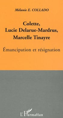 Colette, Lucie Delarue-Mardrus, Marcelle Tinayre - Emancipation et résignation
