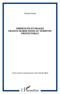 Présences et images franco-marocaines au temps du Protectora