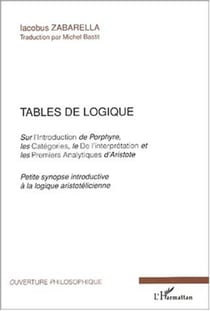 Tables de logique - Sur l'introduction de Porphyre, les Catégories, le De l'interprétation et les Premiers Analytiques d'Aristote - Petite synopse introductive à la logique aristotelicienne