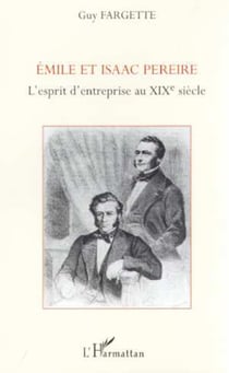 EMILE ET ISAAC PEREIRE - L'ESPRIT D'ENTREPRISE AU XIXÈ SIÈCLE