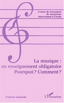 LA MUSIQUE : UN ENSEIGNEMENT OBLIGATOIRE - POURQUOI ? COMMENT ?