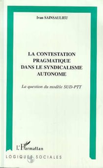 LA CONTESTATION PRAGMATIQUE DANS LE SYNDICALISME AUTONOME - La question du modèle SUD-PTT