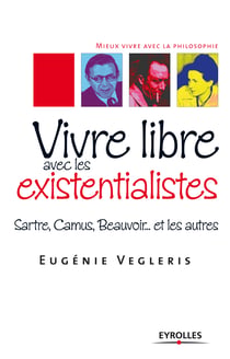 Vivre libre avec les existentialistes - Sartre, Camus, Beauvoir... et les autres