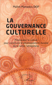 Gouvernance culturelle (La) - Promouvoir la culture pour construire le développement durable de la nation sénégalaise