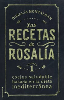 Las recetas de Rosalía. Volumen 1 - Cocina saludable basada en la dieta mediterránea