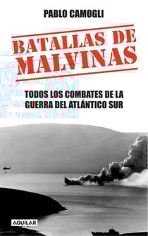 Batallas de Malvinas - Todos los combates de la Guerra del Atlántico Sur