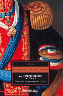 La independencia de Chile - Tradición, modernización y mito