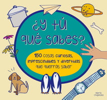 ¿Y tú qué sabes? 150 cosas curiosas, imprescindibles y divertidas que querrás saber