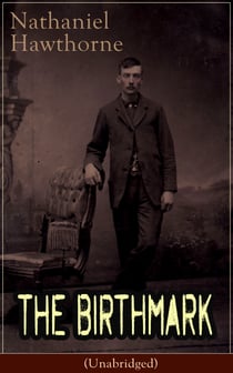The Birthmark (Unabridged) - A Dark Romantic Story on Obsession with Human Perfection From the Renowned American Author of "The Scarlet Letter", "The House with the Seven Gables" & "Twice-Told Tales" (Including Biography)