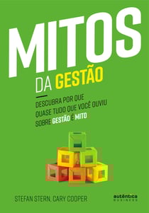 Mitos da Gestão - Descubra por que quase tudo que você ouviu sobre gestão é mito