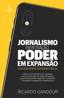 Jornalismo em retração, poder em expansão - A segunda morte da opinião pública