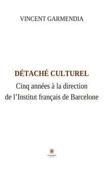 Détaché culturel - Cinq années à la direction de l’Institut français de Barcelone