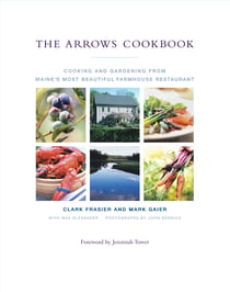 The Arrows Cookbook - Cooking and Gardening from Maine's Most Beautiful Farmhouse Restaurant
